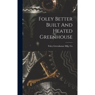 (英文圖書) Foley Better Built And Heated Greenhouse 精裝版, Legare Street Press, 英文