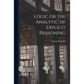 (英文圖書) Logic or the Analytic of Explicit Reasoning 平裝版, Legare Street Press, 英文