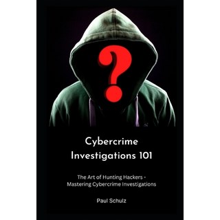 (英文圖書) Cybercrime Investigations 101: The Art of Hunting Hackers - Mastering Cybercrime Investigations 平裝版, Independently Published, 英文