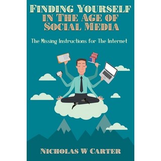Finding Yourself in The Age of Social Media: The Missing Instructions for The Internet 平裝版, Independently Published, 英語