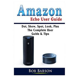 Amazon Echo User Guide: Dot Show Spot Look Plus The Complete User Guide & Tips 平裝版, Abbott Properties, 英語