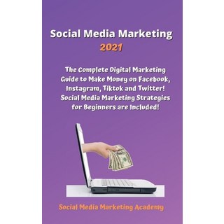 Social Media Marketing 2021: The Complete Digital Marketing Guide to Make Money on Facebook Instagr... 精裝版, Social Media Marketing Academy, 英文