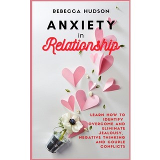 Anxiety In Relationship: Learn How to Identify overcome and eliminate Jealousy Negative thinking a... 精裝版, Andromeda Publishing Ltd, 英文