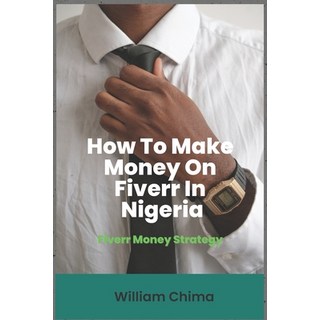 (英文圖書) How To Make Money On Fiverr In Nigeria: Fiverr Money Strategy 平裝版, Independently Published, 英文