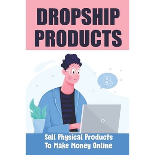 (英文圖書) Dropship Products: Sell Physical Products To Make Money Online 平裝版, Independently Published, 英文