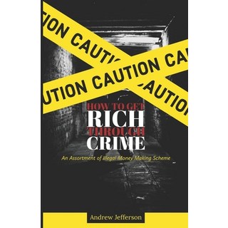 How To Get Rich Through Crime: An Assortment of Illegal Money Making Scheme 平裝版, Independently Published, 英文