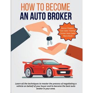 How To Become An Auto Broker: Learn all the techniques to master the process of negotiating a vehicl... 平裝版, Createspace Independent Pub..., 英文