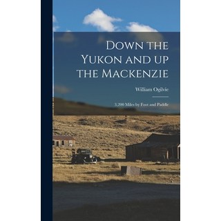(英文圖書) Down the Yukon and up the Mackenzie: 3 200 Miles by Foot and Paddle 精裝版, Legare Street Press, 英文