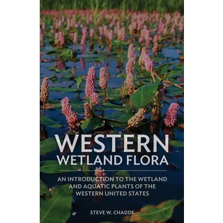 Western Wetland Flora: An Introduction to the Wetland and Aquatic Plants of the Western United States 平裝版, Orchard Innovations, 英文