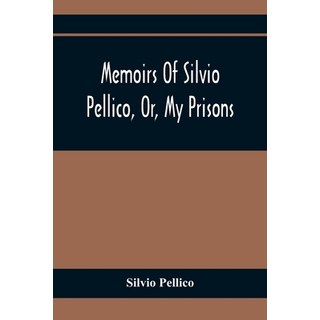 Memoirs Of Silvio Pellico Or My Prisons 平裝版, Alpha Edition, 英文