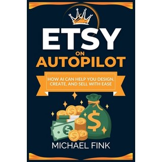 (英文圖書) Etsy on Autopilot: How AI Can Help You Design Create and Sell with Ease 平裝版, Independently Published, 英文