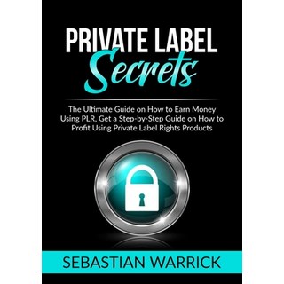 Private Label Secrets: The Ultimate Guide on How to Earn Money Using PLR Get a Step-by-Step Guide o... 平裝版, Zen Mastery Srl, 英文