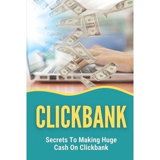 (英文圖書) Clickbank: Secrets To Making Huge Cash On Clickbank: Clickbank Affiliate Cash System 平裝版, Independently Published, 英文