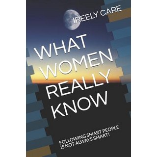 (英文圖書) What Women Really Know: Following Smart People Is Not Always Smart! 平裝版, Independently Published, 英文