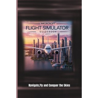 (英文圖書) Microsoft Flight Simulator Guidebook 2024: Navigate Fly and Conquer the Skies 平裝版, Independently Published, 英文