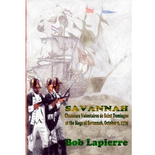 Savannah: Chasseurs Volontaires de Saint-Domingue . . . October 9 1779 平裝版, Lulu.com, 英文