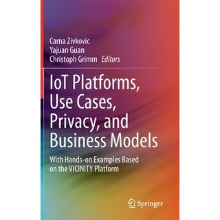 Iot Platforms Use Cases Privacy and Business Models: With Hands-On Examples Based on the Vicinity... 精裝版, Springer, 英文