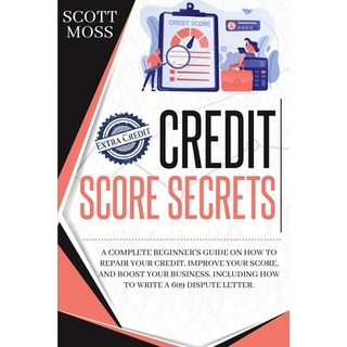 Credit Score Secrets: A Complete Beginner's Guide On How To Repair Your Credit Improve Your Score ... 平裝版, Charlie Creative Lab, 英語