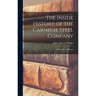 (英文圖書) The Inside History of the Carnegie Steel Company: A Romance of Millions 精裝版, Legare Street Press, 英文