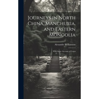 (英文圖書) Journeys in North China Manchuria and Eastern Mongolia: With Some Account of Corea 精裝版, Legare Street Press, 英文