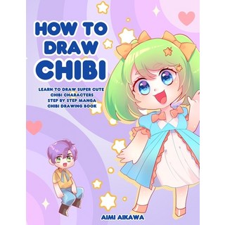 How to Draw Chibi: Learn to Draw Super Cute Chibi Characters - Step by Step Manga Chibi Drawing Book 平裝版, Activity Books, 英文