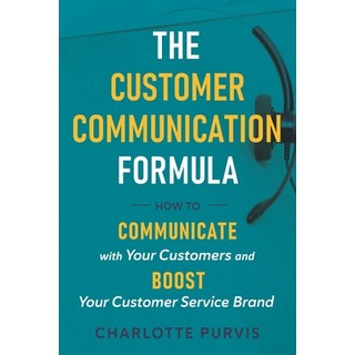 The Customer Communication Formula: How to communicate with your customers and boost your customer s... 平裝版, Write Way Publishing Company, 英文