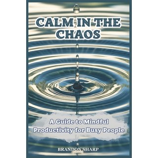 (英文圖書) Calm in the Chaos: A Guide to Mindful Productivity for Busy People 平裝版, Independently Published, 英文