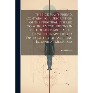 (英文圖書) The Sick Man's Friend Containing a Description of the Principal Diseases to Which Most Perso... 平裝版, Legare Street Press, 英文
