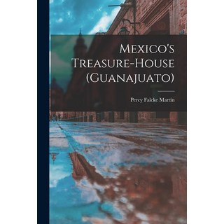 (英文圖書) Mexico's Treasure-house (guanajuato) 平裝版, Legare Street Press, 英文