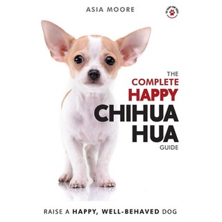 The Complete Happy Chihuahua Guide: The A-Z Chihuahua Manual for New and Experienced Owners 平裝版, Worldwide Information Publishing, 英文