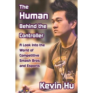 (英文圖書) The Human Behind the Controller: A Look Into the World of Competitive Smash Bros. and Esports 平裝版, Kevin Hu, 英文