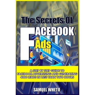 Facebook Ads Secrets: Step By Step Guide For Conducting Facebook Ads And Generate 4000 Leads In Less... 平裝版, Independently Published, 英文