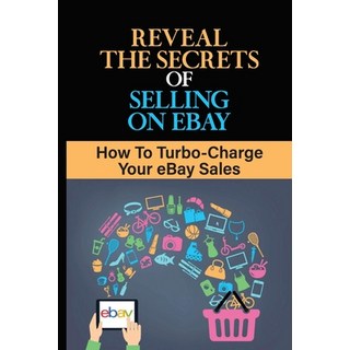 (英文圖書) Reveal The Secrets Of Selling On eBay: How To Turbo-Charge Your eBay Sales: Start Selling On ... 平裝版, Independently Published, 英文