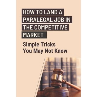 (英文圖書) How To Land A Paralegal Job In The Competitive Market: Simple Tricks You May Not Know: How To... 平裝版, Independently Published, 英文