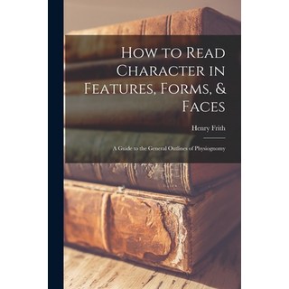 (英文圖書) How to Read Character in Features Forms & Faces: A Guide to the General Outlines of Physiog... 平裝版, Legare Street Press, English