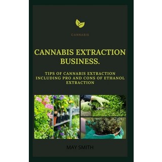 Cannabis Extract Business: Tips Of Cannabis Extraction Including Pros And Cons Of Ethanol Extraction 平裝版, Independently Published, 英文