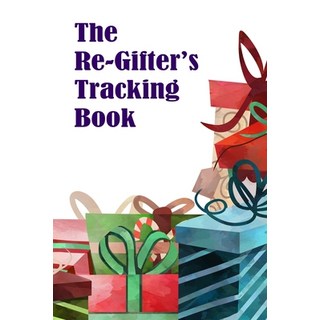 The Re-Gifter's Tracking Book: A blank form book that allows you to keep track of who you received t... 平裝版, Kay D Johnson, 英語