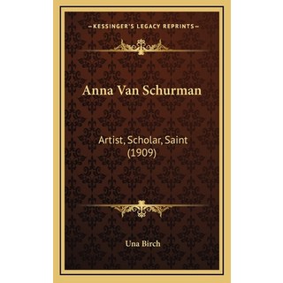 Anna Van Schurman: Artist Scholar Saint (1909) 精裝版, Kessinger Publishing, 英語