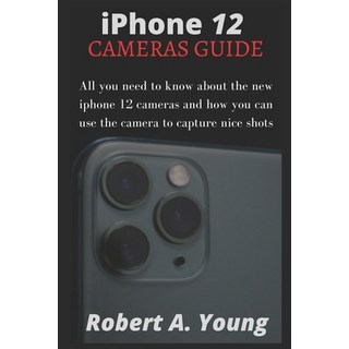 iPhone 12 CAMERAS GUIDE: All You Need To Know About The New iPhone 12 Cameras And How You Can Use Th... 平裝版, Independently Published, 英文