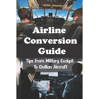 (英文圖書) Airline Conversion Guide: Tips From Military Cockpit To Civilian Aircraft: The Pa... 平裝版, Independently Published, 英文