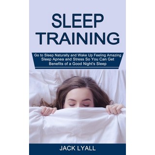 Sleep Training: Go to Sleep Naturally and Wake Up Feeling Amazing (Sleep Apnea and Stress So You Can... 平裝版, Tomas Edwards, 英文