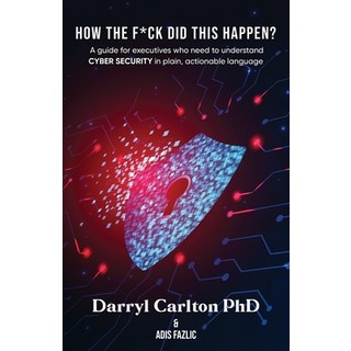 (英文圖書) How the F*ck Did This Happen?: A guide for executives who need to understand Cyber Security i... 平裝版, APA, 英文