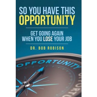 So You Have This Opportunity: Get Going Again When You Lose Your Job 精裝版, Archway Publishing, 英文