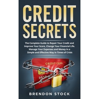 Credit Secrets: The Complete Guide to Repair Your Credit and Improve Your Score Change Your Financia... 平裝版, Brendon Stock, 英文