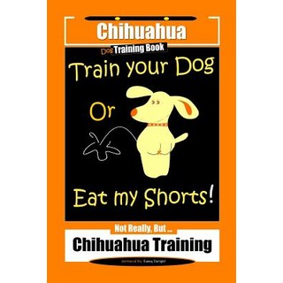 (英文圖書) Chihuahua Dog Training Book Train Your Dog Or Eat My Shorts! Not Really But... Chihuahua Tra... 平裝版, Independently Published, 英文