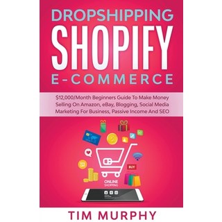 Dropshipping Shopify 電子商務每月$12 000 新手指南 透過在亞馬遜 eBay上銷售賺錢 ... 平裝版, Tim Murphy, 英語