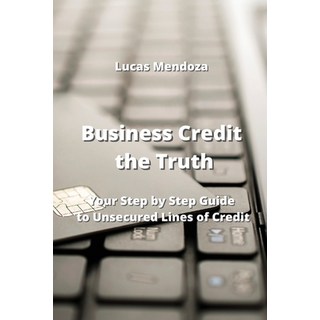 (英文圖書) Business Credit the Truth: Your Step by Step Guide to Unsecured Lines of Credit 平裝版, Lucas Mendoza, 英文