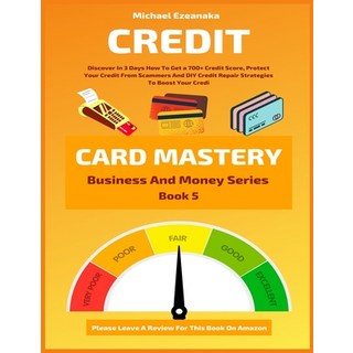 Credit Card Mastery: Discover In 3 Days How To Get a 700+ Credit Score Protect Your Credit From Sca... 平裝版, Independently Published, 英文