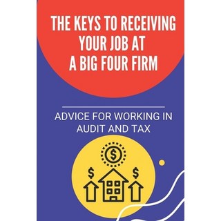 (英文圖書) The Keys To Receiving Your Job At A Big Four Firm: Advice For Working In Audit And Tax: Big 4... 平裝版, Independently Published, 英文