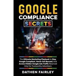 Google Compliance Secrets: The Ultimate Marketing Playbook To Stay Google Compliant Never Get Banne... 平裝版, Dathen Fairley, 英文